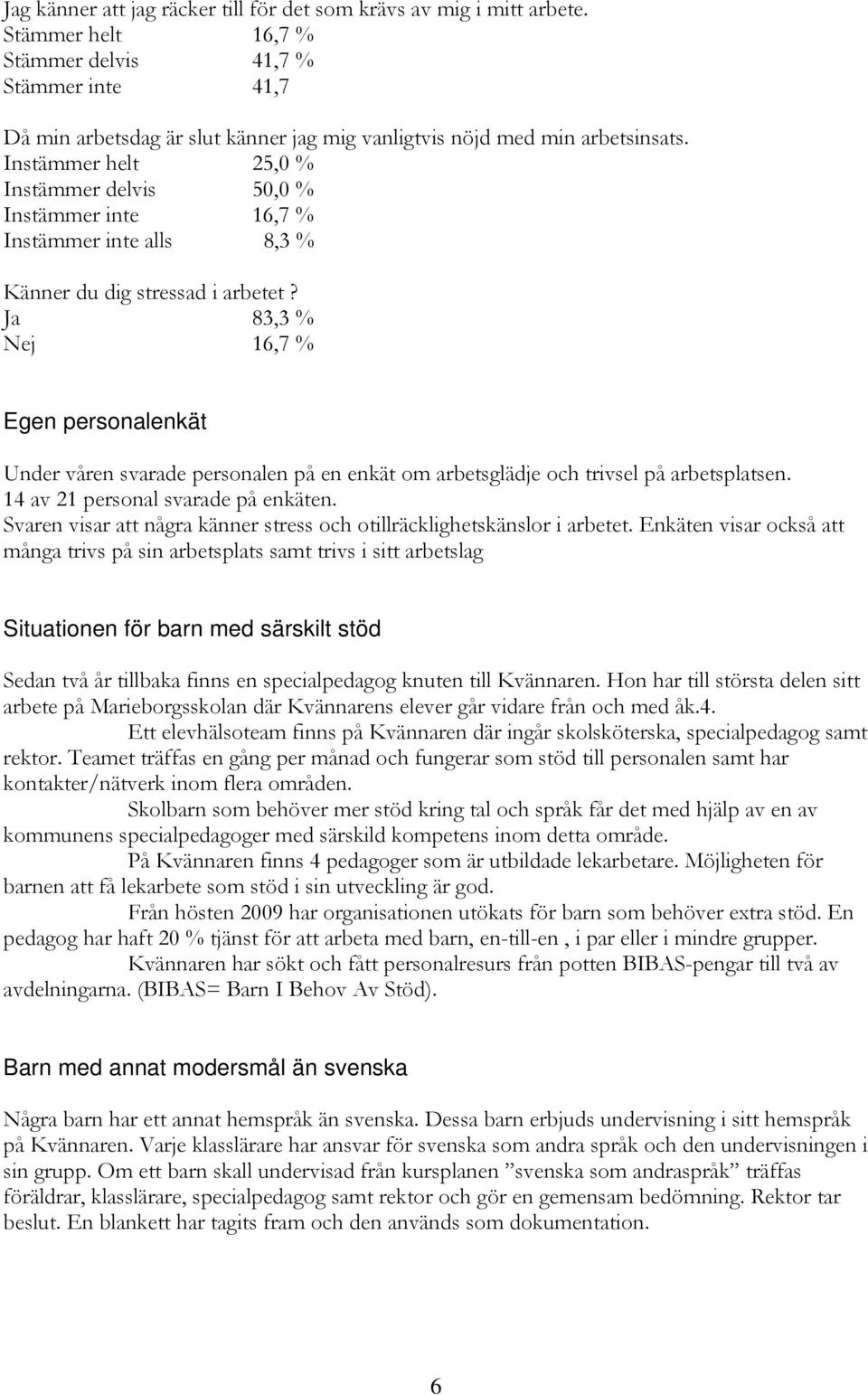 Instämmer helt 25,0 % Instämmer delvis 50,0 % Instämmer inte 16,7 % Instämmer inte alls 8,3 % Känner du dig stressad i arbetet?