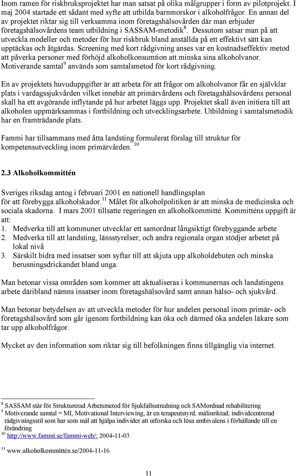 Dessutom satsar man på att utveckla modeller och metoder för hur riskbruk bland anställda på ett effektivt sätt kan upptäckas och åtgärdas.