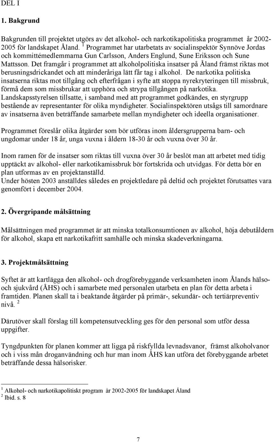 Det framgår i programmet att alkoholpolitiska insatser på Åland främst riktas mot berusningsdrickandet och att minderåriga lätt får tag i alkohol.