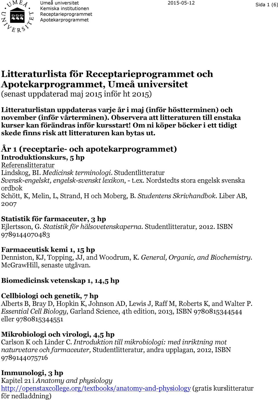 År 1 (receptarie- och apotekarprogrammet) Introduktionskurs, 5 hp Referenslitteratur Lindskog, BI. Medicinsk terminologi. Studentlitteratur Svensk-engelskt, engelsk-svenskt lexi