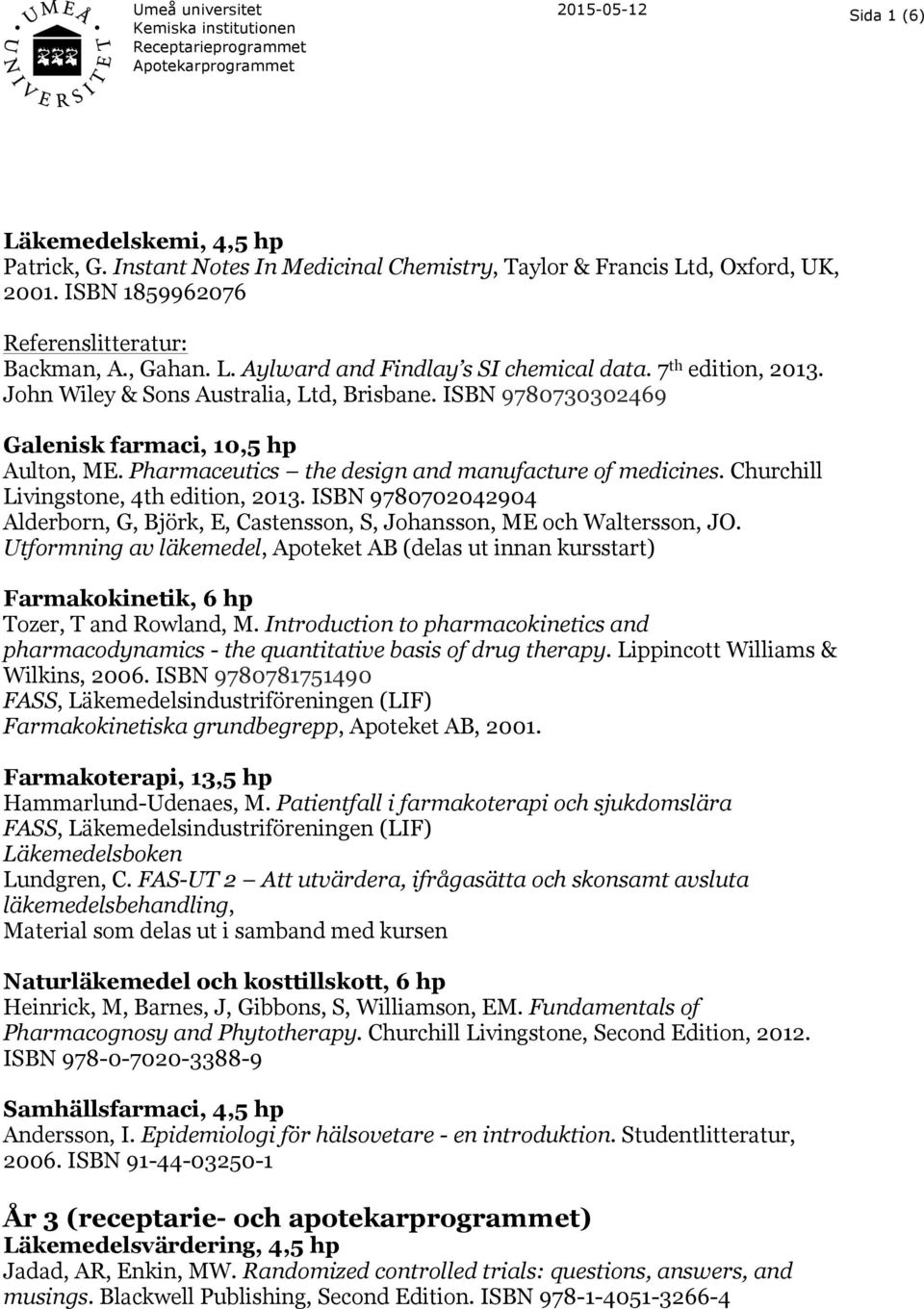 Churchill Livingstone, 4th edition, 2013. ISBN 9780702042904 Alderborn, G, Björk, E, Castensson, S, Johansson, ME och Waltersson, JO.