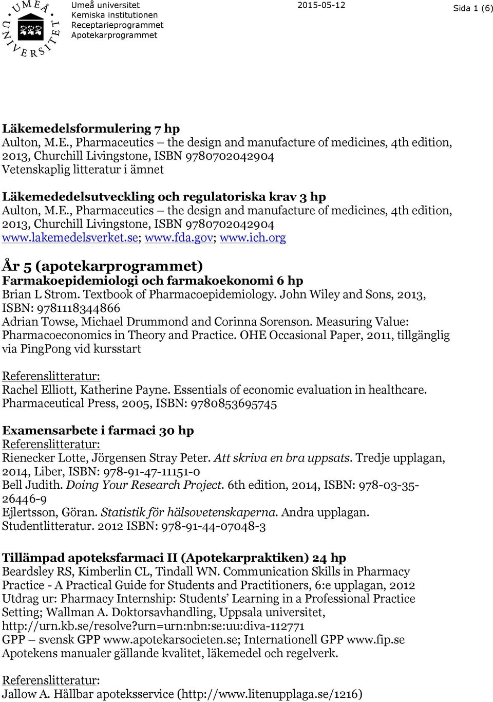 hp Aulton, M.E., Pharmaceutics the design and manufacture of medicines, 4th edition, 2013, Churchill Livingstone, ISBN 9780702042904 www.lakemedelsverket.se; www.fda.gov; www.ich.