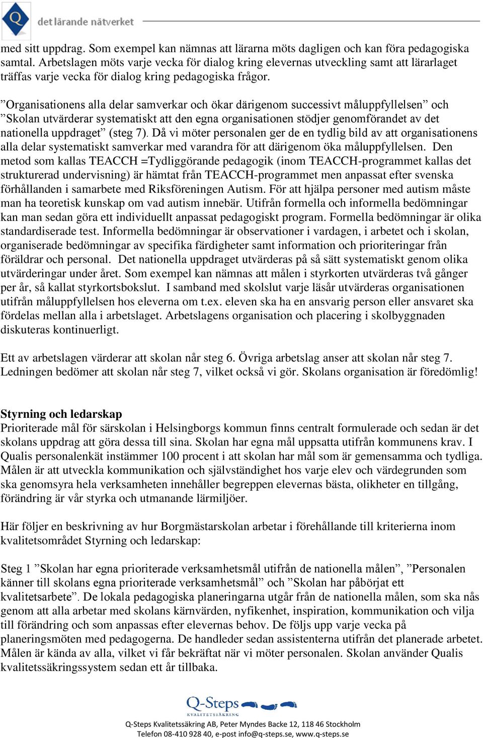 Organisationens alla delar samverkar och ökar därigenom successivt måluppfyllelsen och Skolan utvärderar systematiskt att den egna organisationen stödjer genomförandet av det nationella uppdraget