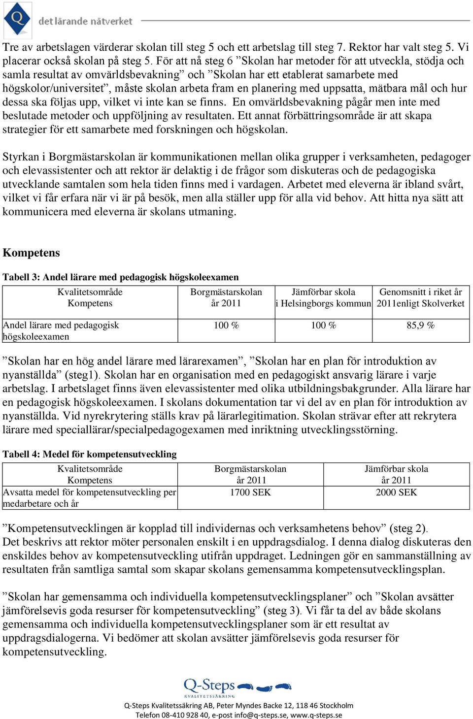 planering med uppsatta, mätbara mål och hur dessa ska följas upp, vilket vi inte kan se finns. En omvärldsbevakning pågår men inte med beslutade metoder och uppföljning av resultaten.