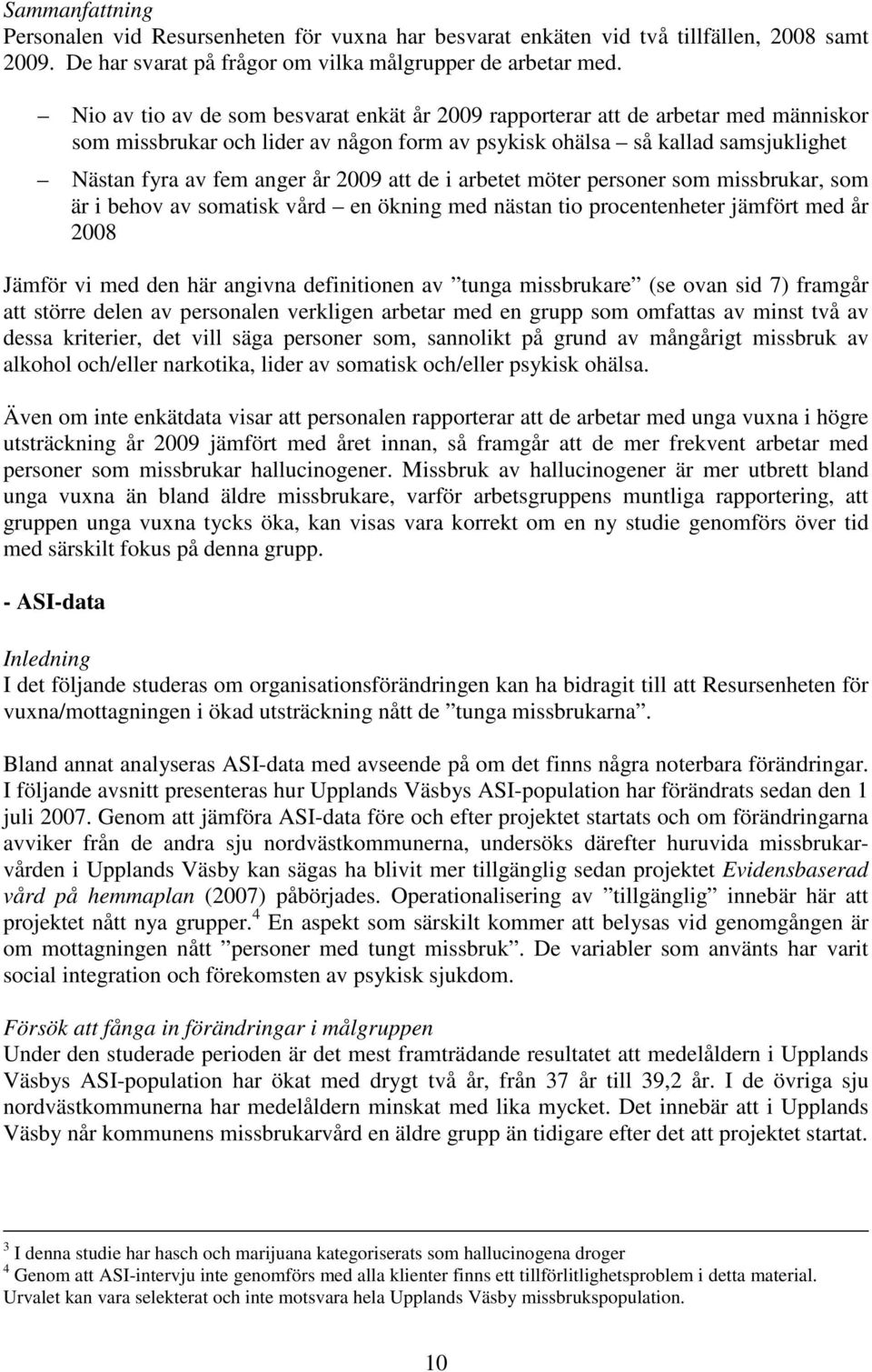 att de i arbetet möter personer som missbrukar, som är i behov av somatisk vård en ökning med nästan tio procentenheter jämfört med år 2008 Jämför vi med den här angivna definitionen av tunga