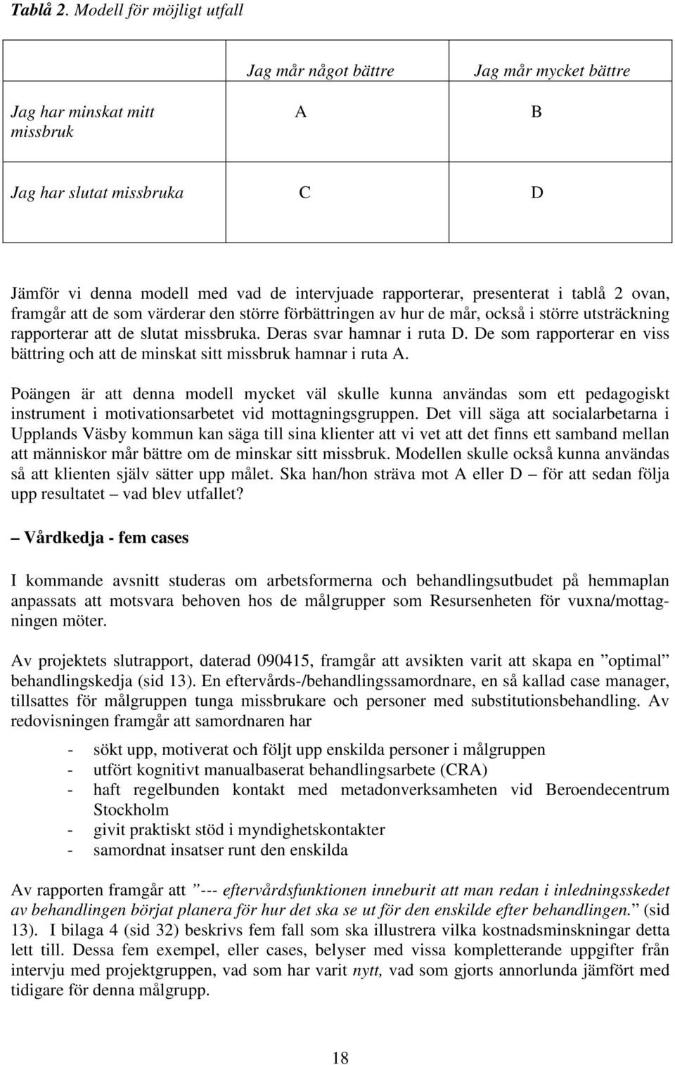 presenterat i tablå 2 ovan, framgår att de som värderar den större förbättringen av hur de mår, också i större utsträckning rapporterar att de slutat missbruka. Deras svar hamnar i ruta D.