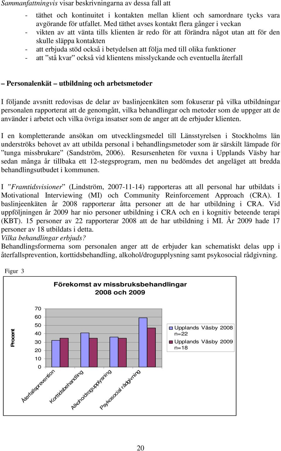 följa med till olika funktioner - att stå kvar också vid klientens misslyckande och eventuella återfall Personalenkät utbildning och arbetsmetoder I följande avsnitt redovisas de delar av