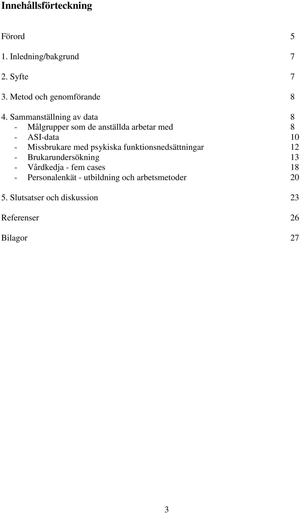 med psykiska funktionsnedsättningar 12 - Brukarundersökning 13 - Vårdkedja - fem cases 18 -