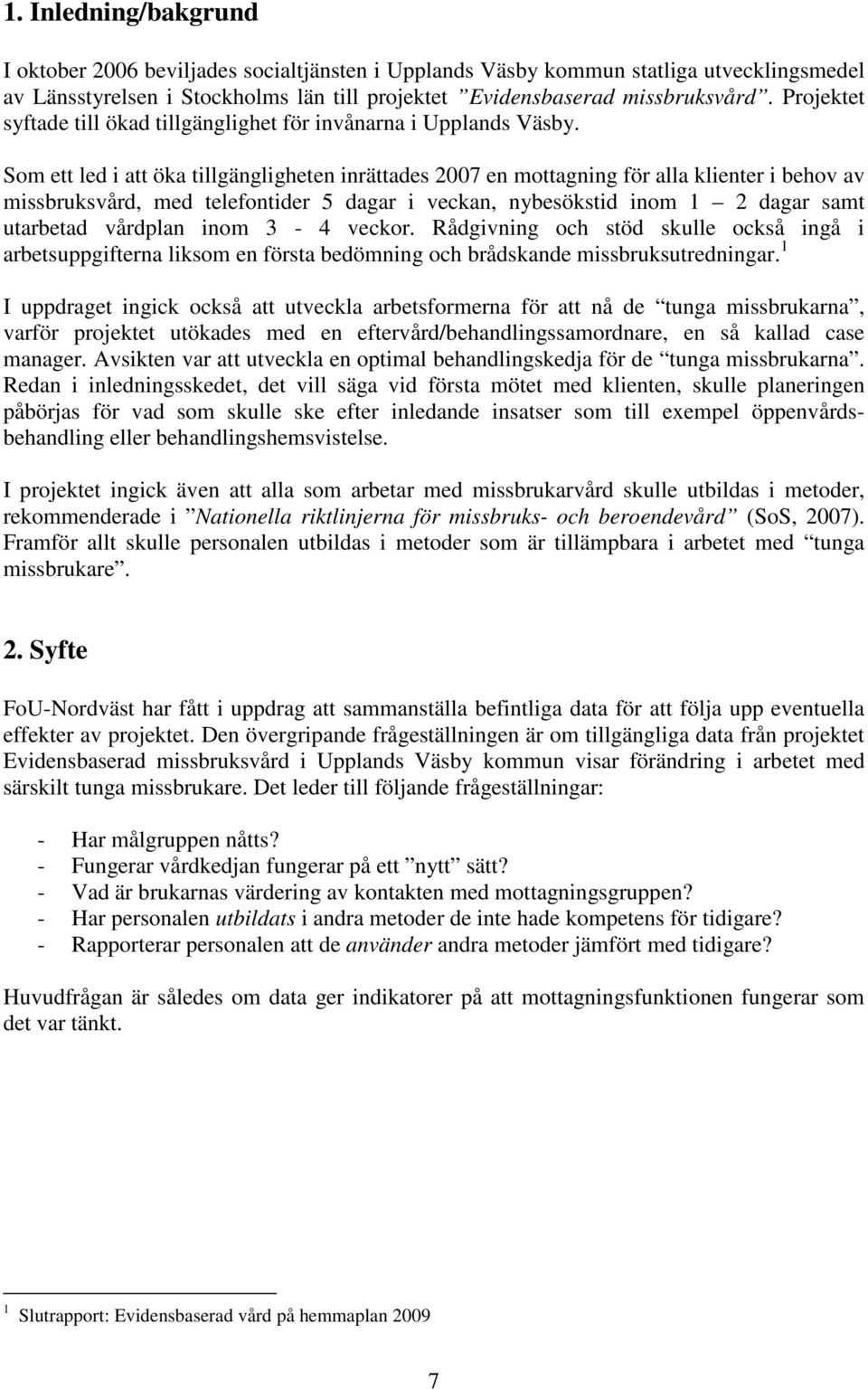 Som ett led i att öka tillgängligheten inrättades 2007 en mottagning för alla klienter i behov av missbruksvård, med telefontider 5 dagar i veckan, nybesökstid inom 1 2 dagar samt utarbetad vårdplan