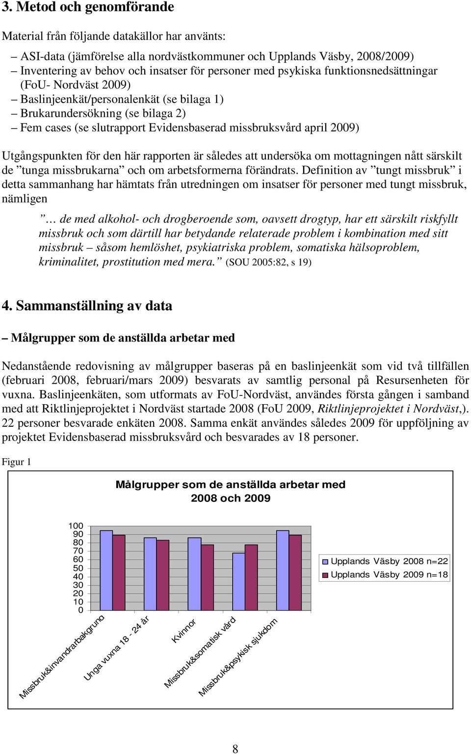 Utgångspunkten för den här rapporten är således att undersöka om mottagningen nått särskilt de tunga missbrukarna och om arbetsformerna förändrats.