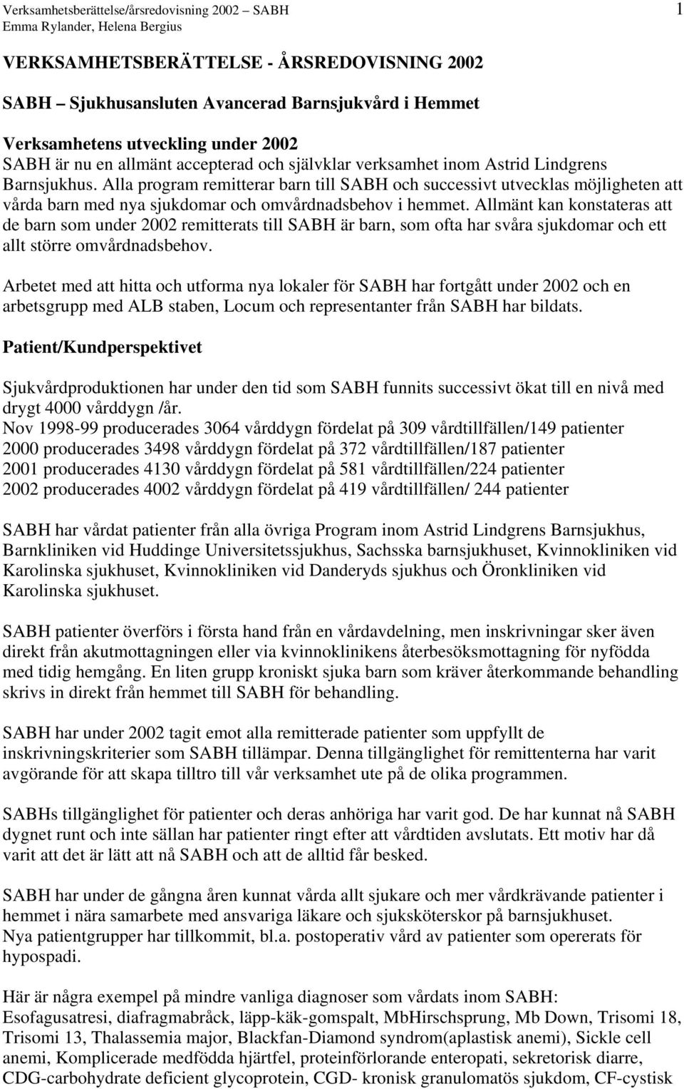 Alla program remitterar barn till SABH och successivt utvecklas möjligheten att vårda barn med nya sjukdomar och omvårdnadsbehov i hemmet.