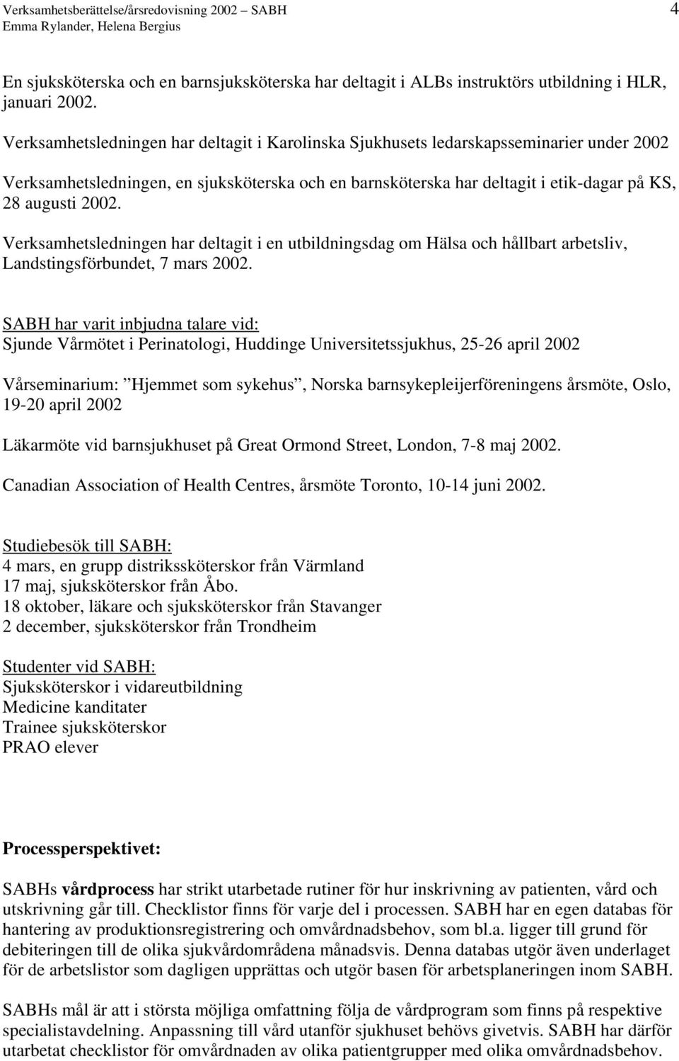 Verksamhetsledningen har deltagit i en utbildningsdag om Hälsa och hållbart arbetsliv, Landstingsförbundet, 7 mars 2002.