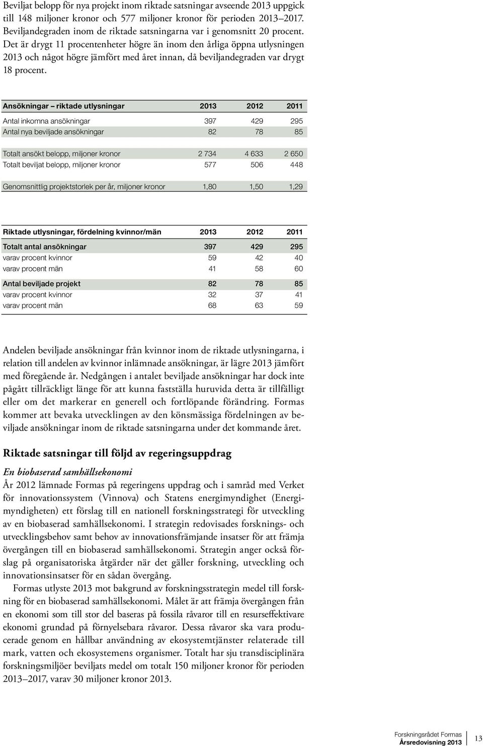 Det är drygt 11 procentenheter högre än inom den årliga öppna utlysningen 2013 och något högre jämfört med året innan, då beviljandegraden var drygt 18 procent.