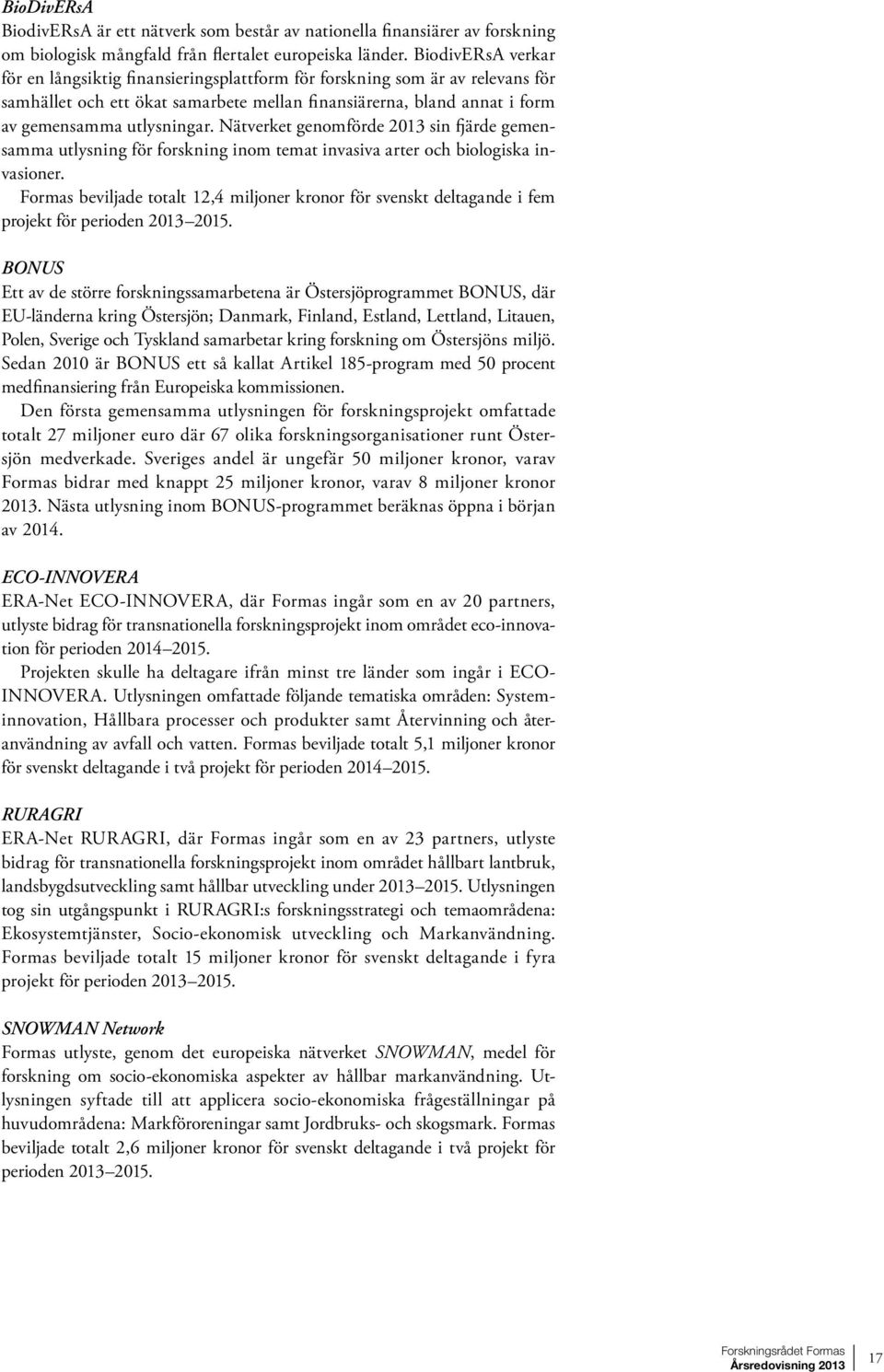 Nätverket genomförde 2013 sin fjärde gemensamma utlysning för forskning inom temat invasiva arter och biologiska invasioner.