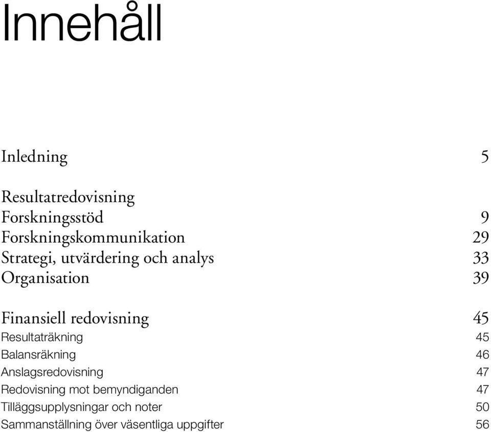 Resultaträkning 45 Balansräkning 46 Anslagsredovisning 47 Redovisning mot