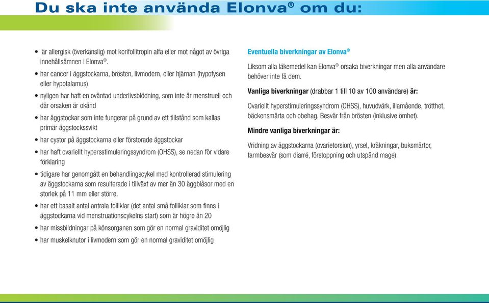 äggstockar som inte fungerar på grund av ett tillstånd som kallas primär äggstockssvikt har cystor på äggstockarna eller förstorade äggstockar har haft ovariellt hypersstimuleringssyndrom (OHSS), se