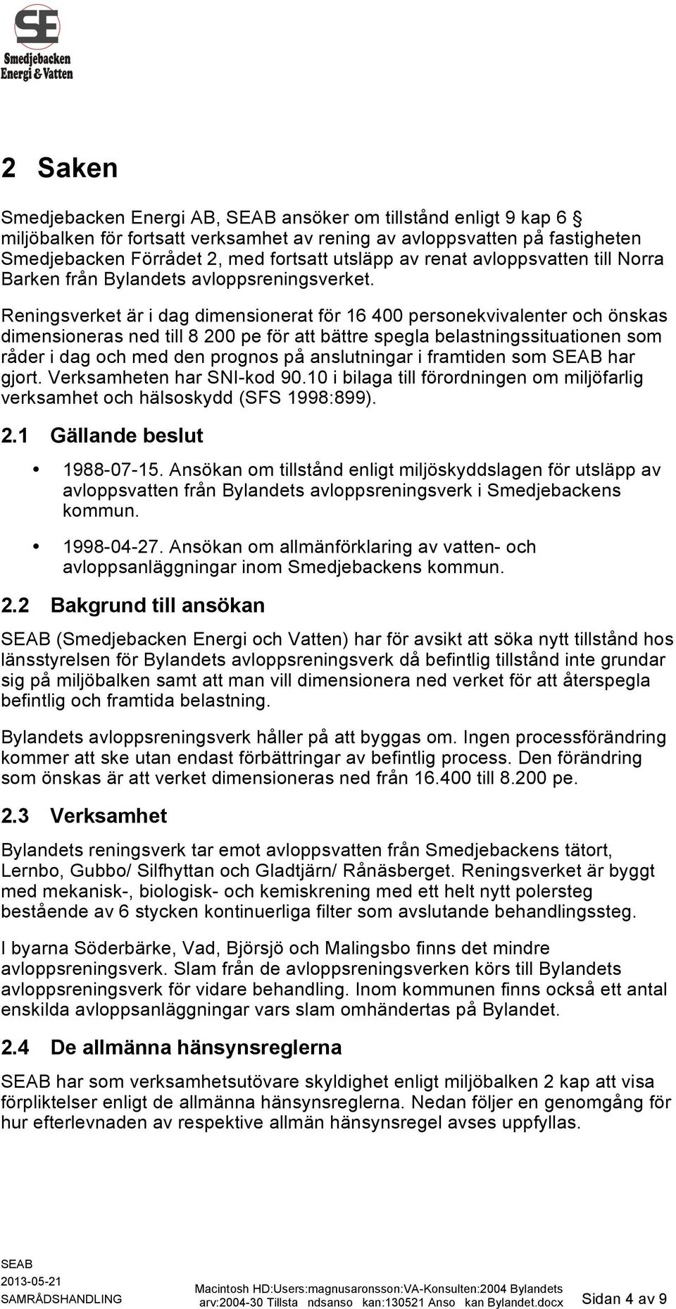 Reningsverket är i dag dimensionerat för 16 400 personekvivalenter och önskas dimensioneras ned till 8 200 pe för att bättre spegla belastningssituationen som råder i dag och med den prognos på