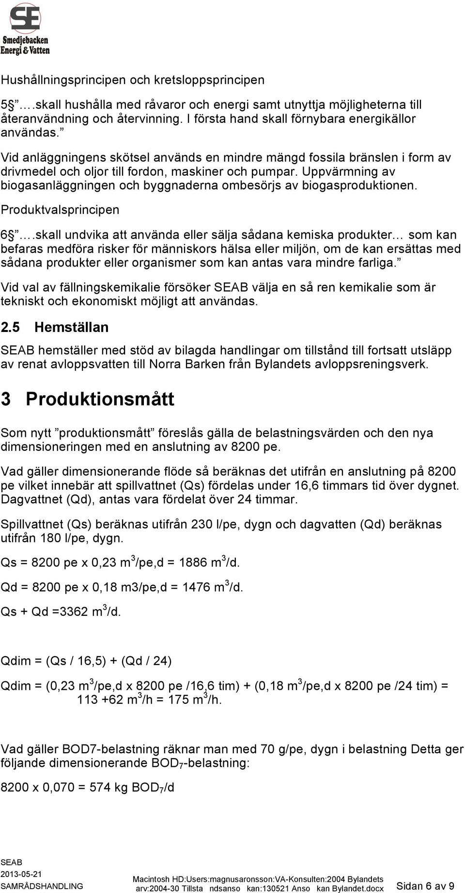 Uppvärmning av biogasanläggningen och byggnaderna ombesörjs av biogasproduktionen. Produktvalsprincipen 6.