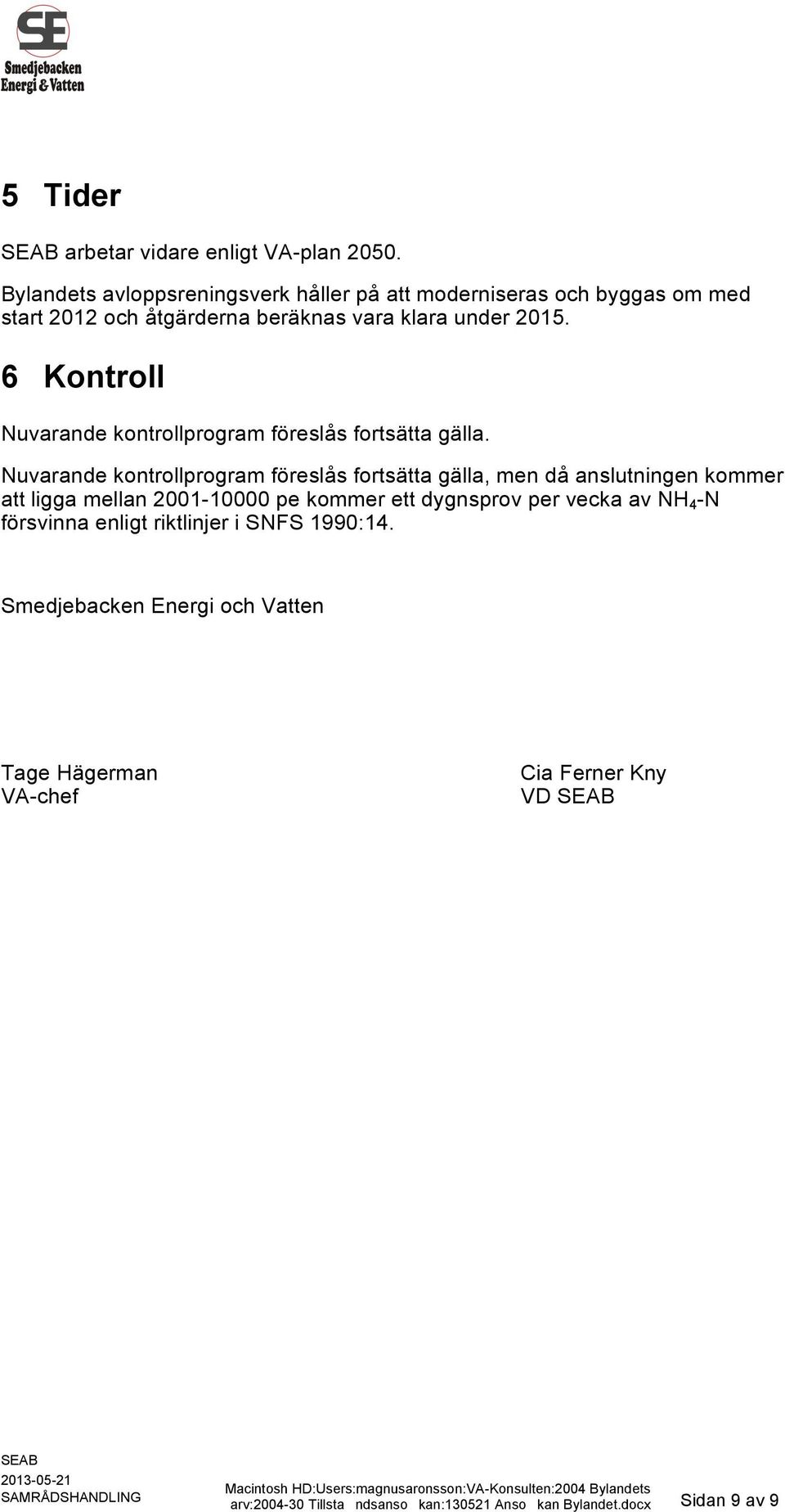 6 Kontroll Nuvarande kontrollprogram föreslås fortsätta gälla.