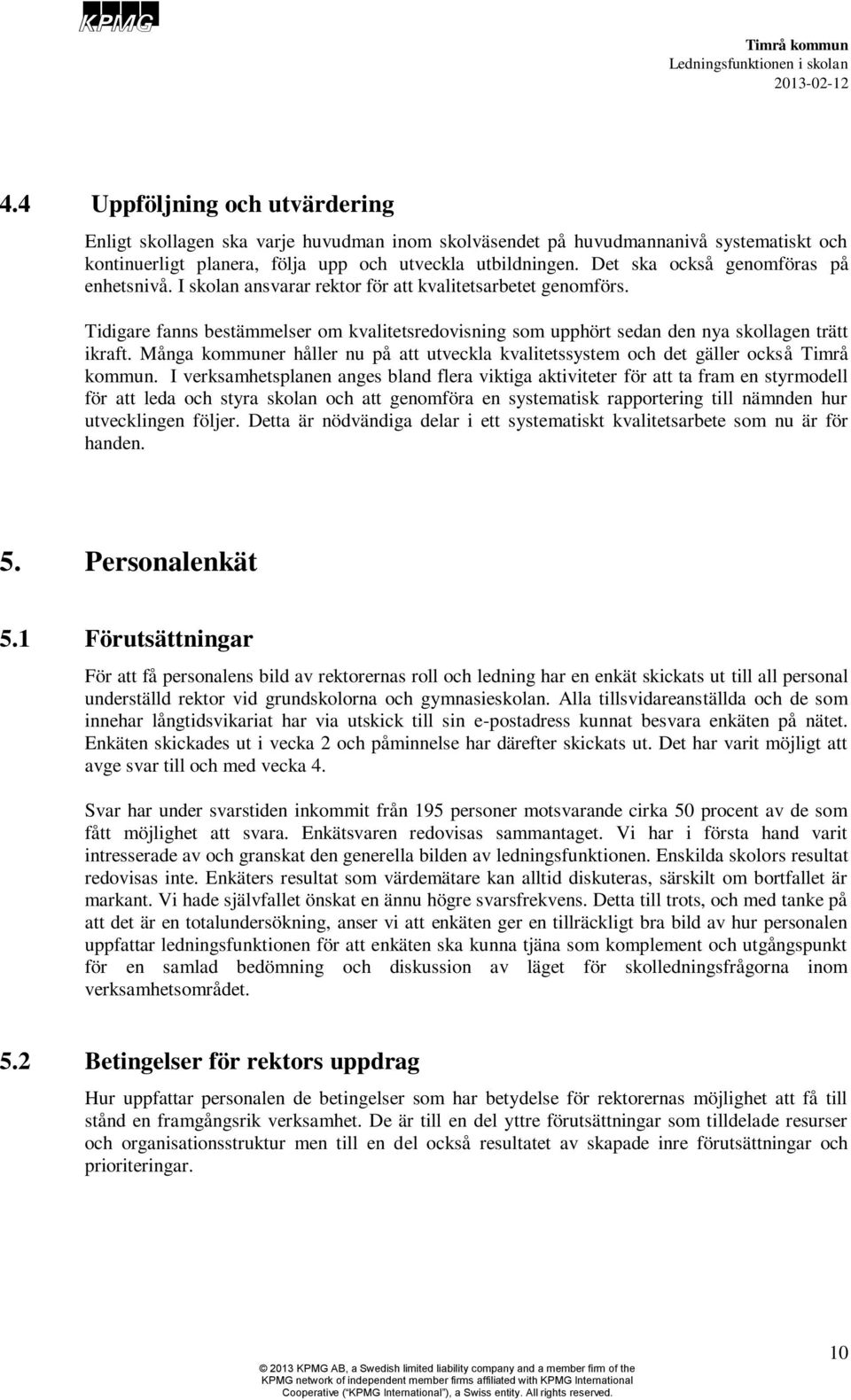 Tidigare fanns bestämmelser om kvalitetsredovisning som upphört sedan den nya skollagen trätt ikraft. Många kommuner håller nu på att utveckla kvalitetssystem och det gäller också Timrå kommun.