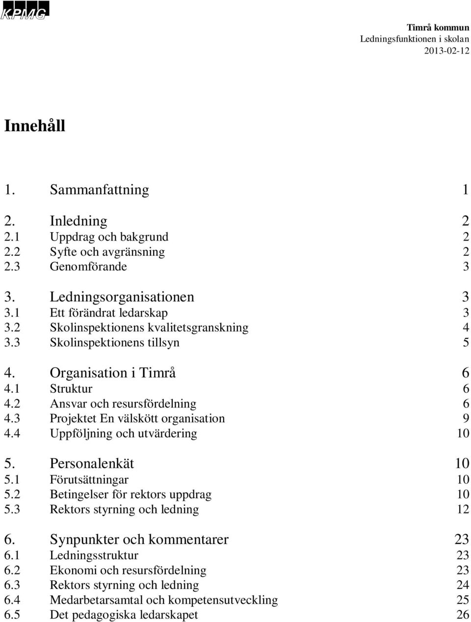 3 Projektet En välskött organisation 9 4.4 Uppföljning och utvärdering 10 5. Personalenkät 10 5.1 Förutsättningar 10 5.2 Betingelser för rektors uppdrag 10 5.