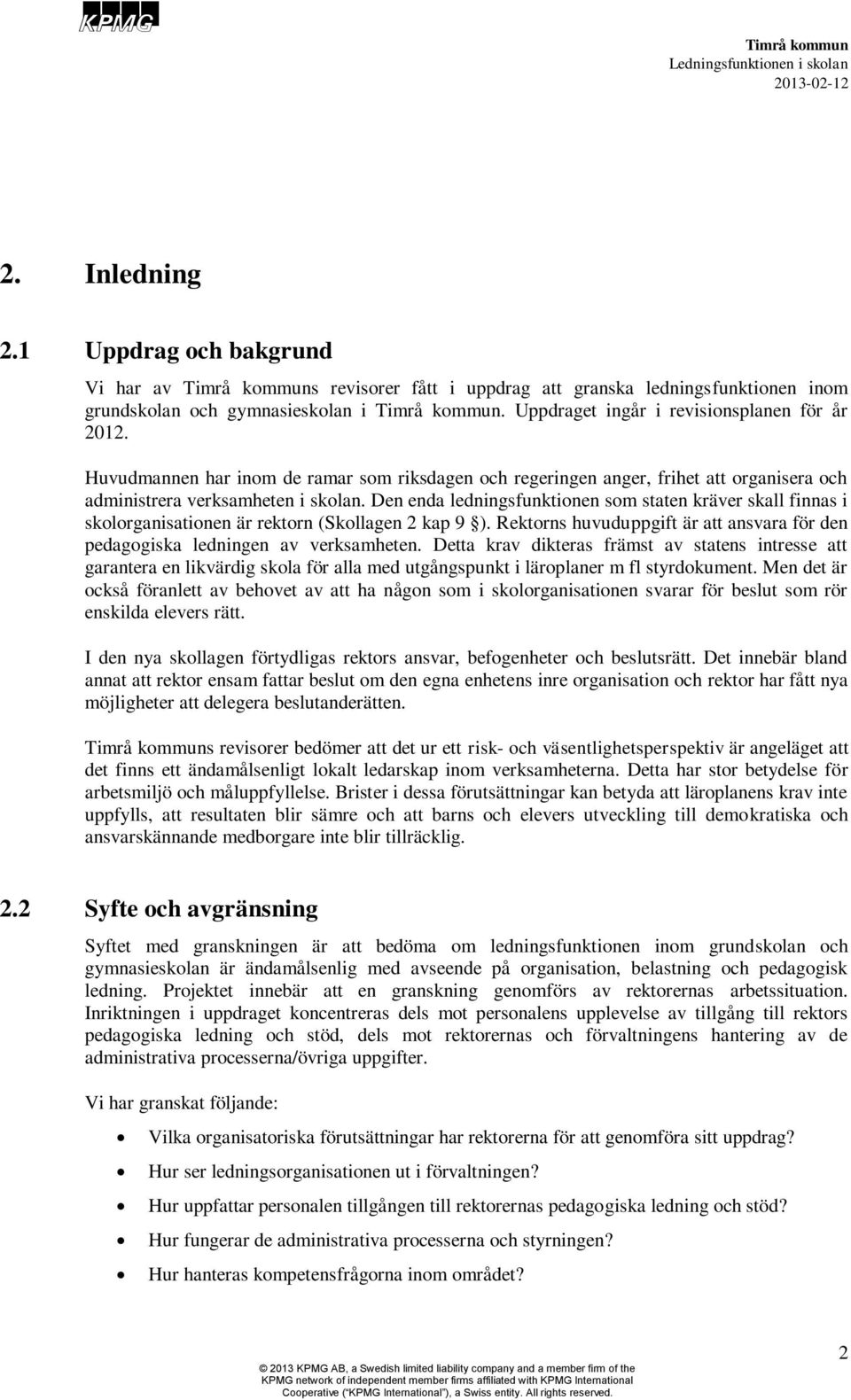 Den enda ledningsfunktionen som staten kräver skall finnas i skolorganisationen är rektorn (Skollagen 2 kap 9 ). Rektorns huvuduppgift är att ansvara för den pedagogiska ledningen av verksamheten.