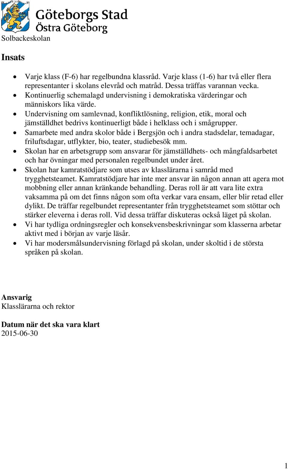 Undervisning om samlevnad, konfliktlösning, religion, etik, moral och jämställdhet bedrivs kontinuerligt både i helklass och i smågrupper.