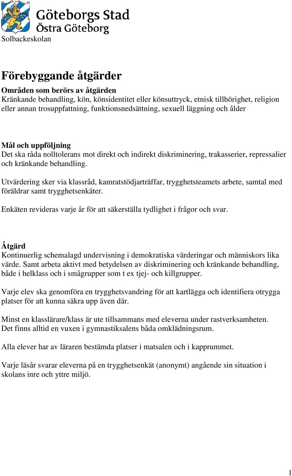 Utvärdering sker via klassråd, kamratstödjarträffar, trygghetsteamets arbete, samtal med föräldrar samt trygghetsenkäter. Enkäten revideras varje år för att säkerställa tydlighet i frågor och svar.