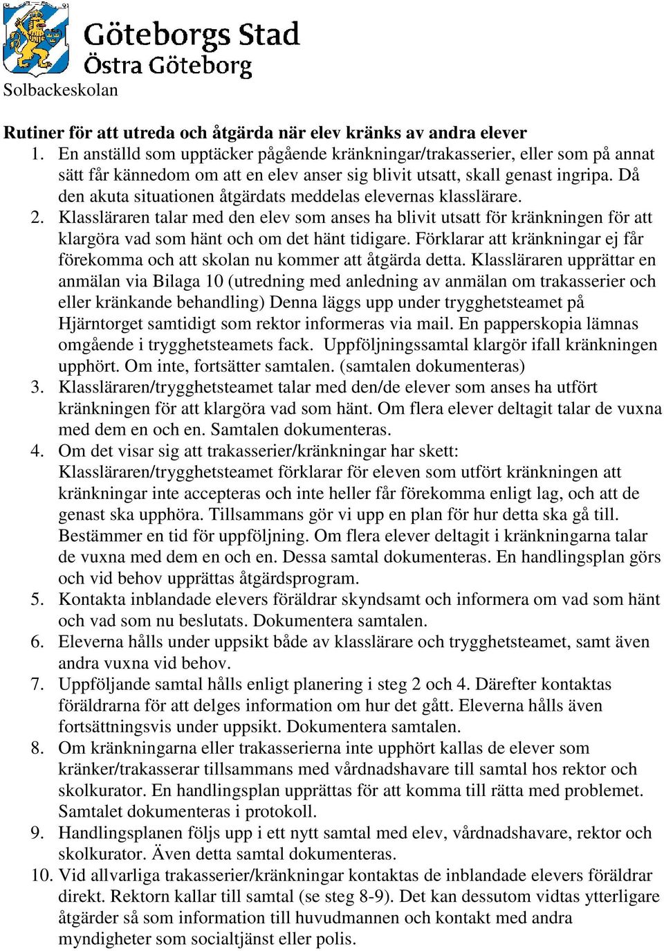 Då den akuta situationen åtgärdats meddelas elevernas klasslärare. 2. Klassläraren talar med den elev som anses ha blivit utsatt för kränkningen för att klargöra vad som hänt och om det hänt tidigare.