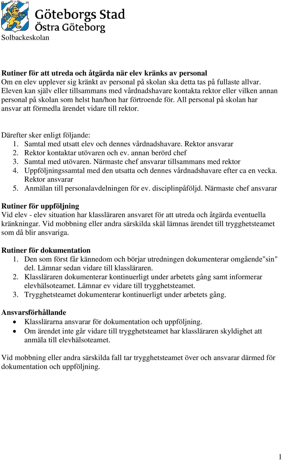 All personal på skolan har ansvar att förmedla ärendet vidare till rektor. Därefter sker enligt följande: 1. Samtal med utsatt elev och dennes vårdnadshavare. Rektor ansvarar 2.