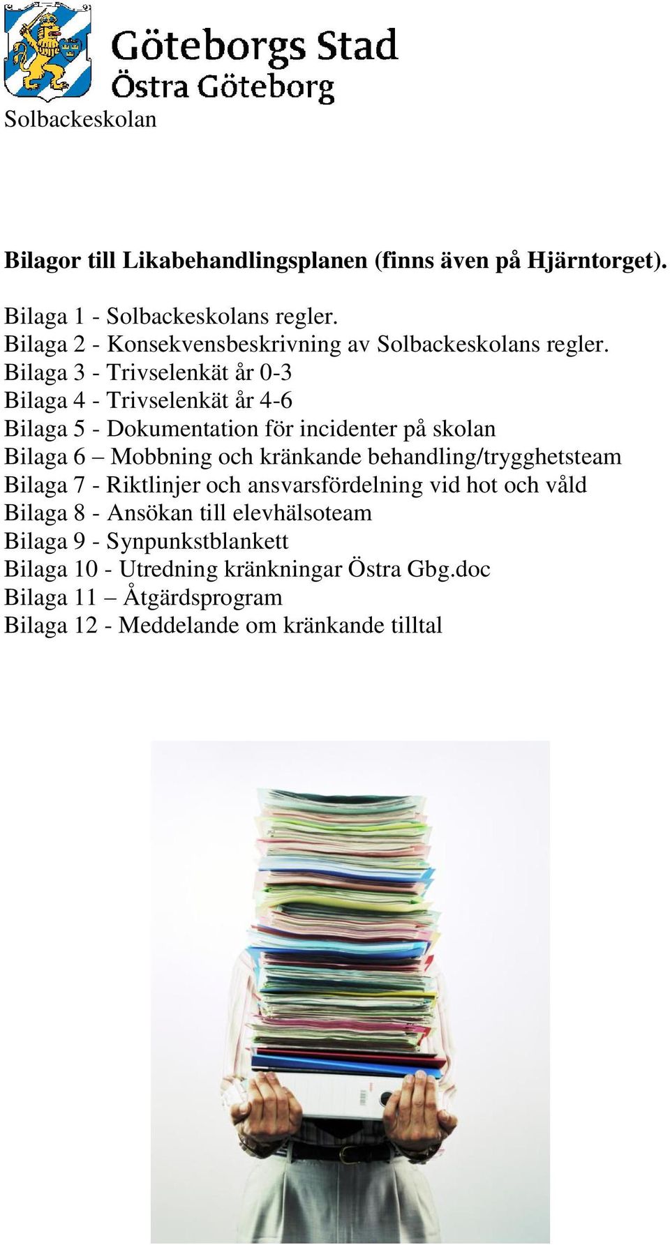 Bilaga 3 - Trivselenkät år 0-3 Bilaga 4 - Trivselenkät år 4-6 Bilaga 5 - Dokumentation för incidenter på skolan Bilaga 6 Mobbning och