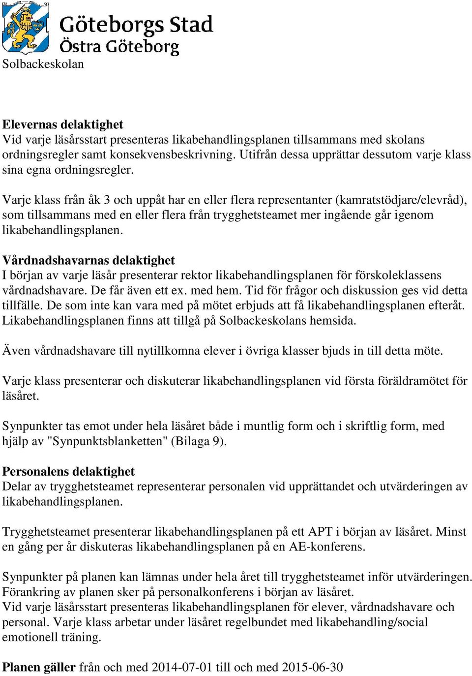 Varje klass från åk 3 och uppåt har en eller flera representanter (kamratstödjare/elevråd), som tillsammans med en eller flera från trygghetsteamet mer ingående går igenom likabehandlingsplanen.