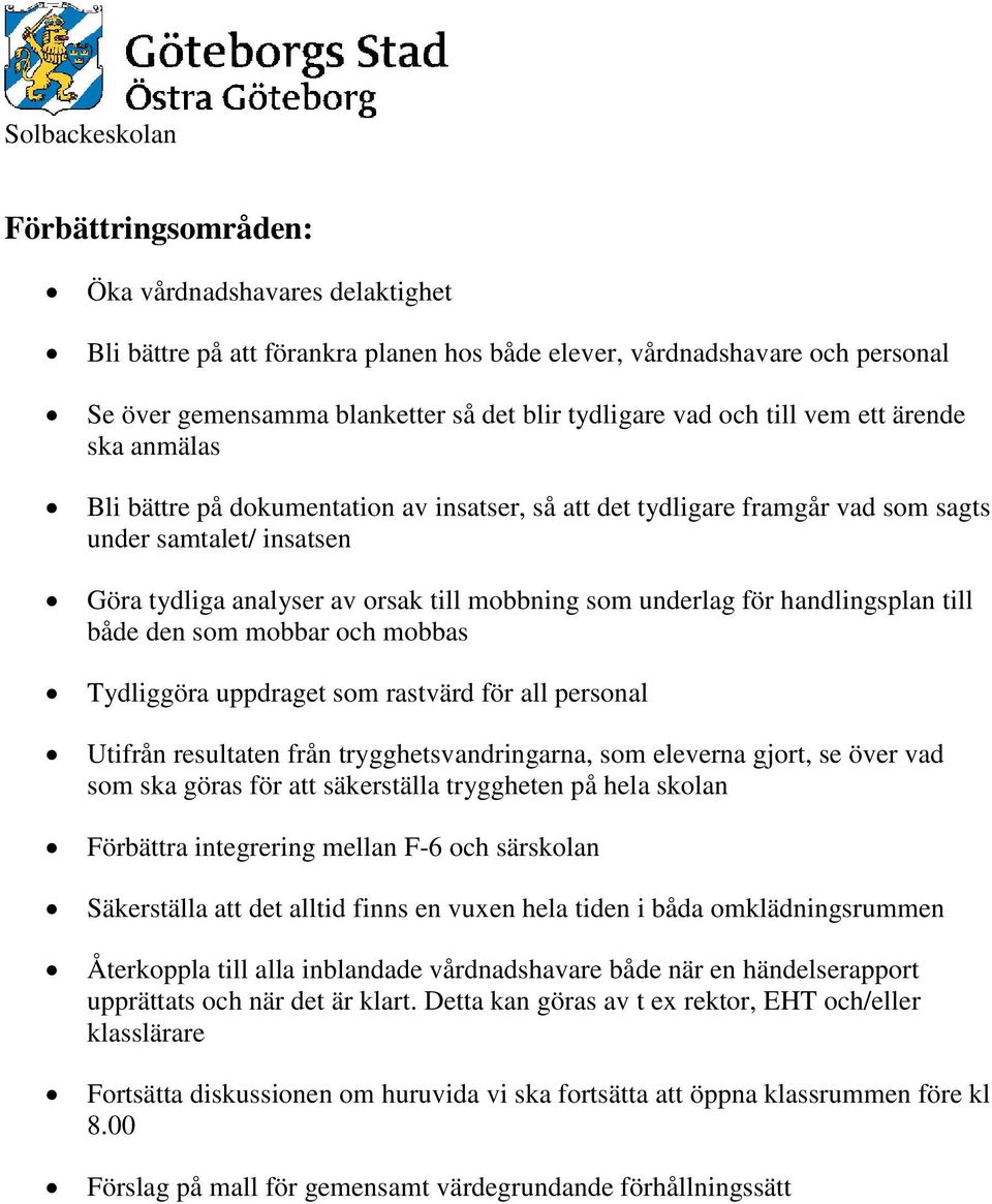 handlingsplan till både den som mobbar och mobbas Tydliggöra uppdraget som rastvärd för all personal Utifrån resultaten från trygghetsvandringarna, som eleverna gjort, se över vad som ska göras för