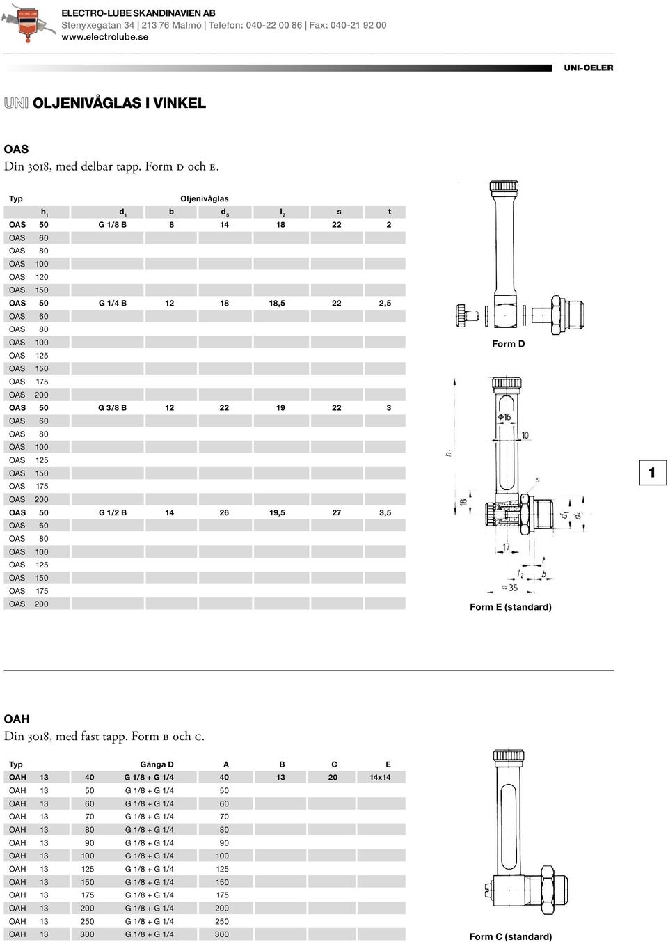 G 3/8 B 12 22 19 22 3 OAS 60 OAS 80 OAS 100 OAS 125 OAS 150 OAS 175 OAS 200 OAS 50 G 1/2 B 14 26 19,5 27 3,5 OAS 60 OAS 80 OAS 100 OAS 125 OAS 150 OAS 175 OAS 200 Form D Form E (standard) 1 OAH Din
