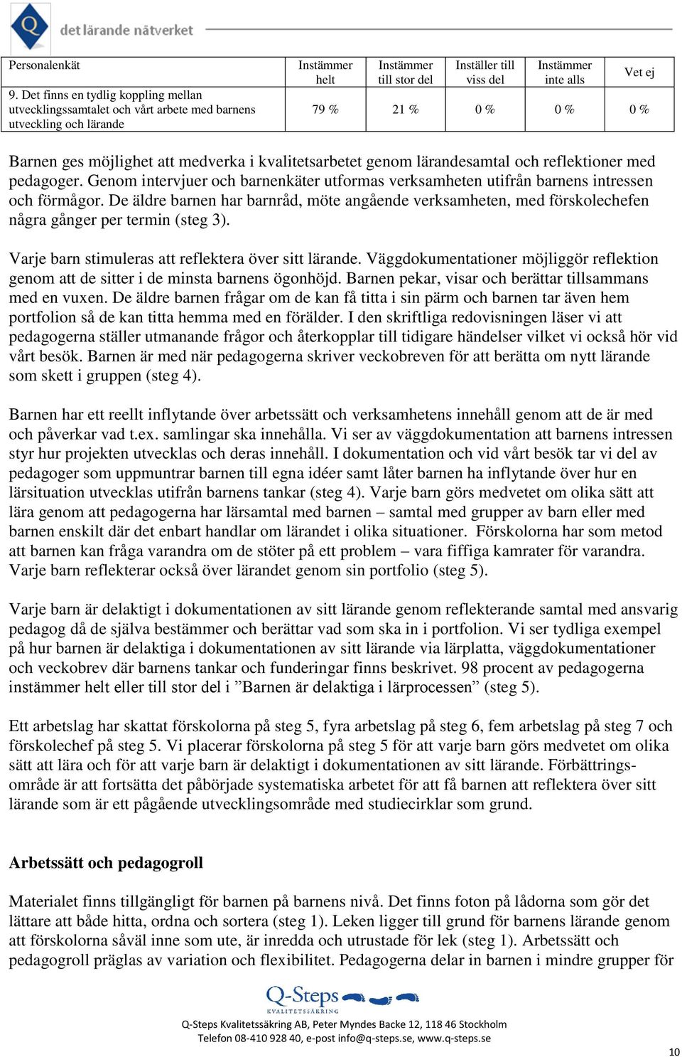 möjlighet att medverka i kvalitetsarbetet genom lärandesamtal och reflektioner med pedagoger. Genom intervjuer och barnenkäter utformas verksamheten utifrån barnens intressen och förmågor.