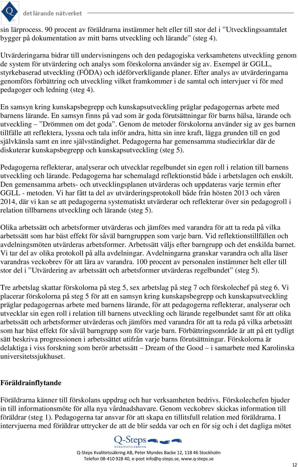 Exempel är GGLL, styrkebaserad utveckling (FÖDA) och idéförverkligande planer.
