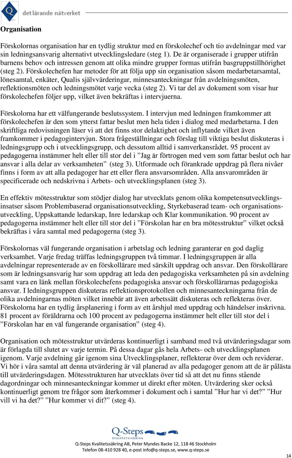 Förskolechefen har metoder för att följa upp sin organisation såsom medarbetarsamtal, lönesamtal, enkäter, Qualis självvärderingar, minnesanteckningar från avdelningsmöten, reflektionsmöten och