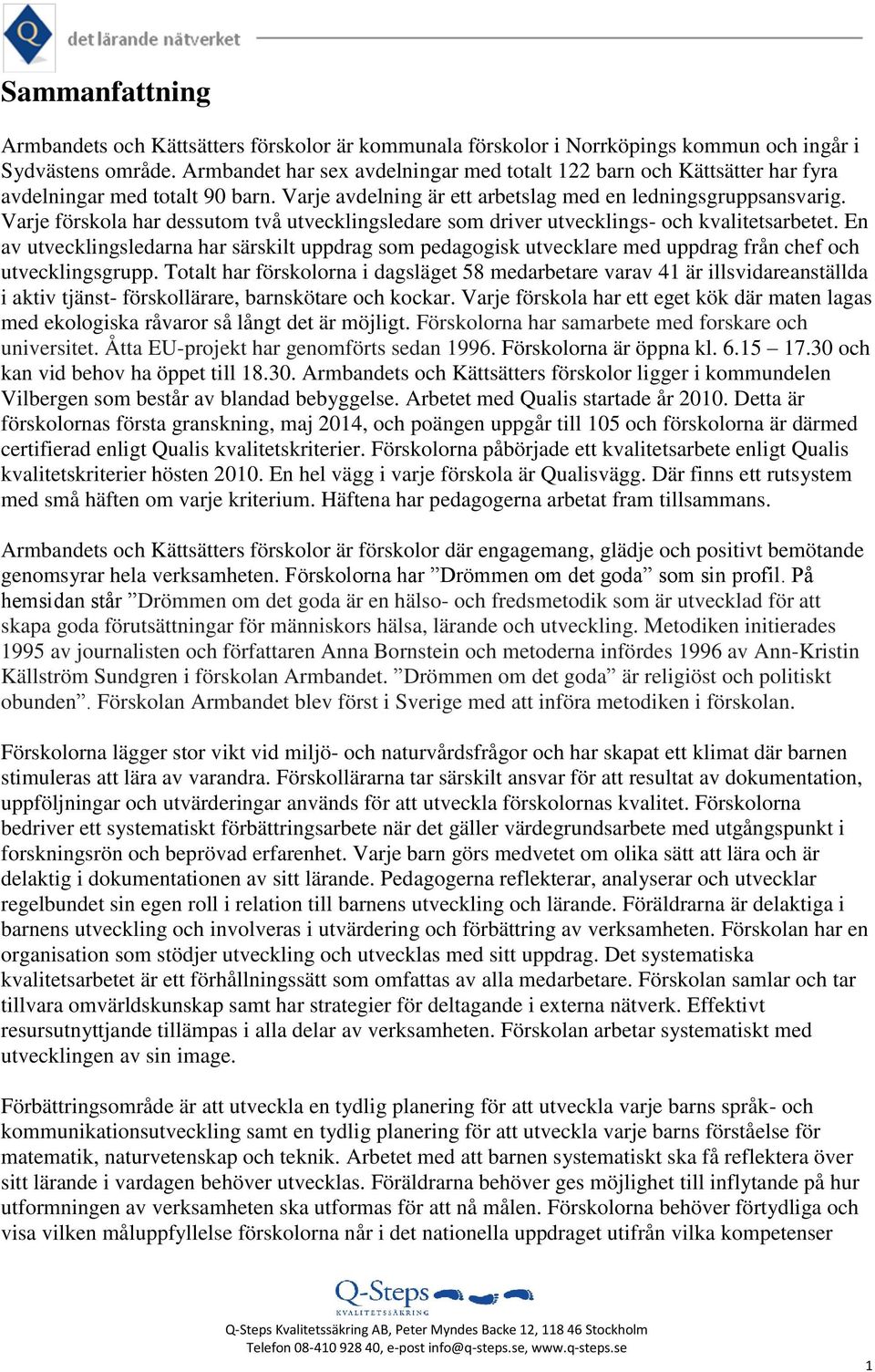 Varje förskola har dessutom två utvecklingsledare som driver utvecklings- och kvalitetsarbetet.