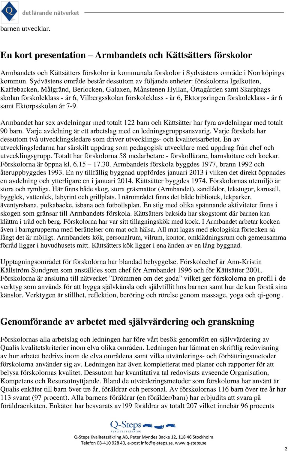 Vilbergsskolan förskoleklass - år 6, Ektorpsringen förskoleklass - år 6 samt Ektorpsskolan år 7-9.