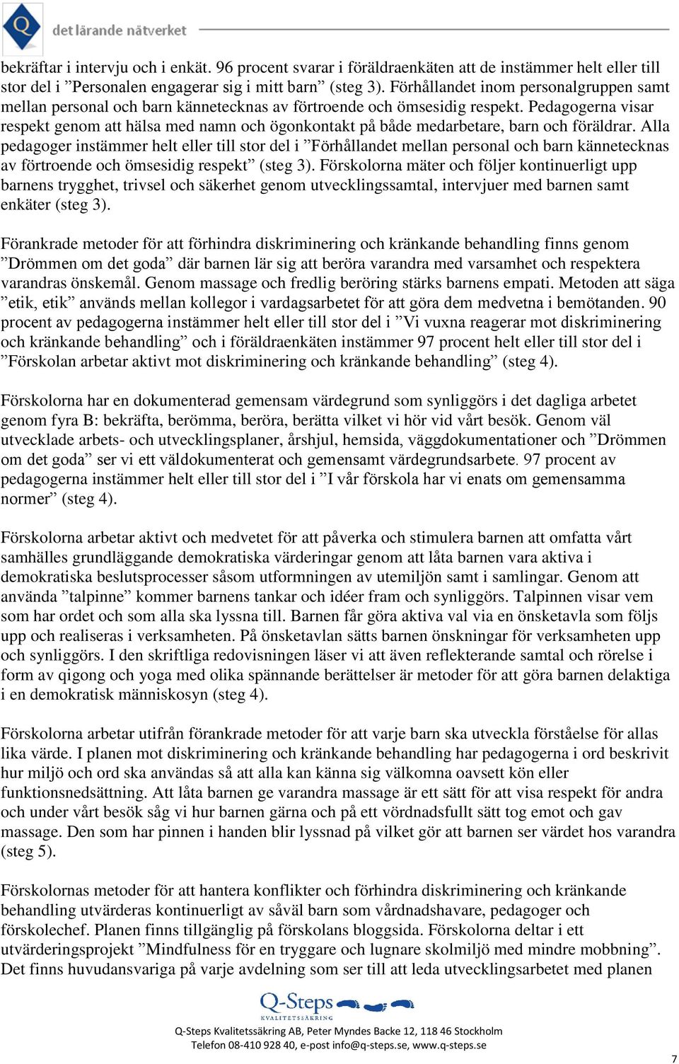 Pedagogerna visar respekt genom att hälsa med namn och ögonkontakt på både medarbetare, barn och föräldrar.