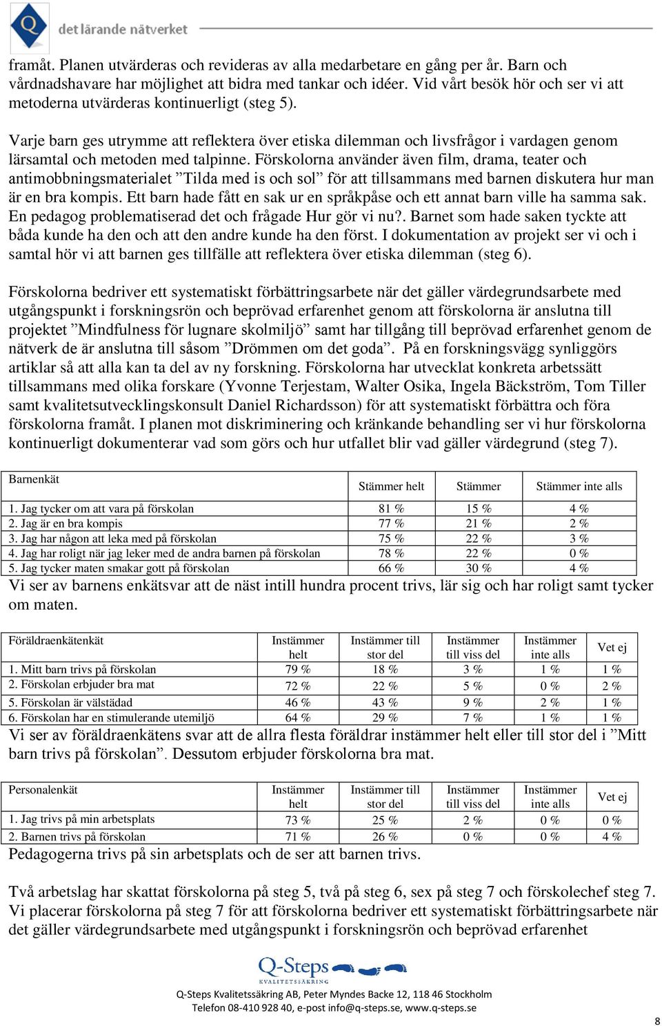 Varje barn ges utrymme att reflektera över etiska dilemman och livsfrågor i vardagen genom lärsamtal och metoden med talpinne.