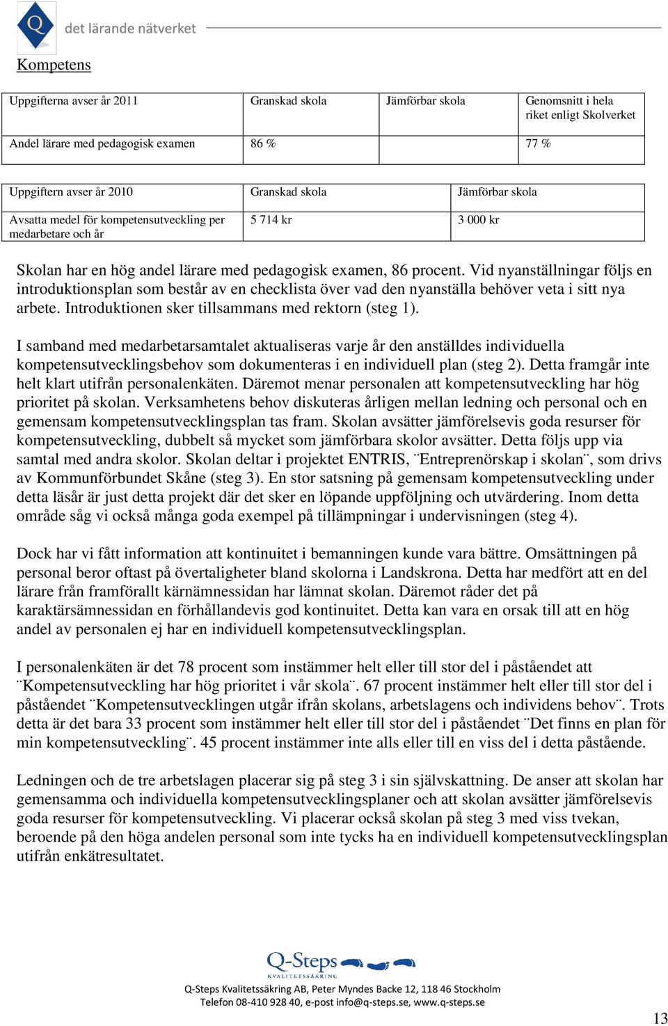 Vid nyanställningar följs en introduktionsplan som består av en checklista över vad den nyanställa behöver veta i sitt nya arbete. Introduktionen sker tillsammans med rektorn (steg 1).