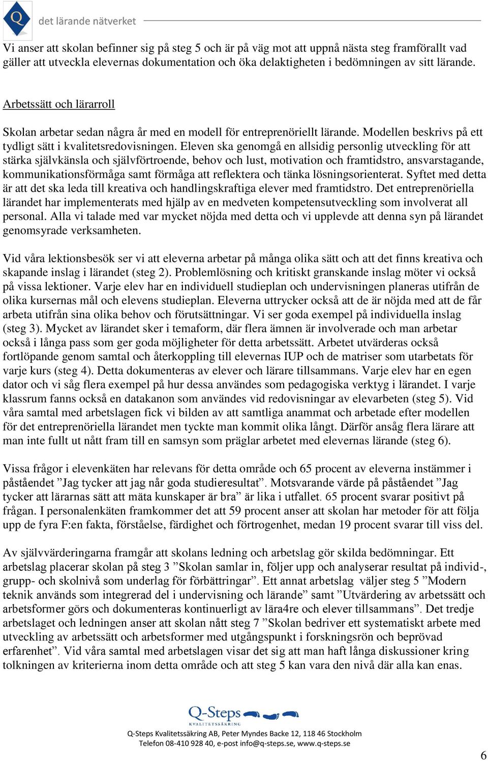 Eleven ska genomgå en allsidig personlig utveckling för att stärka självkänsla och självförtroende, behov och lust, motivation och framtidstro, ansvarstagande, kommunikationsförmåga samt förmåga att