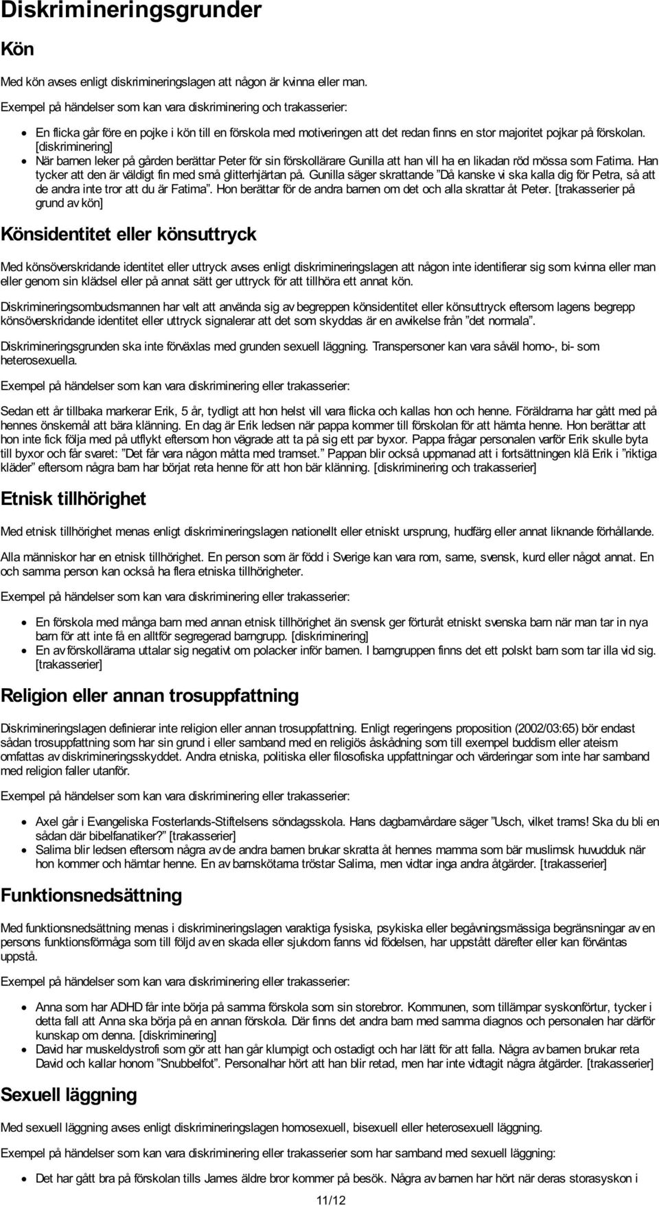 [diskriminering] När barnen leker på gården berättar Peter för sin förskollärare Gunilla att han vill ha en likadan röd mössa som Fatima. Han tycker att den är väldigt fin med små glitterhjärtan på.