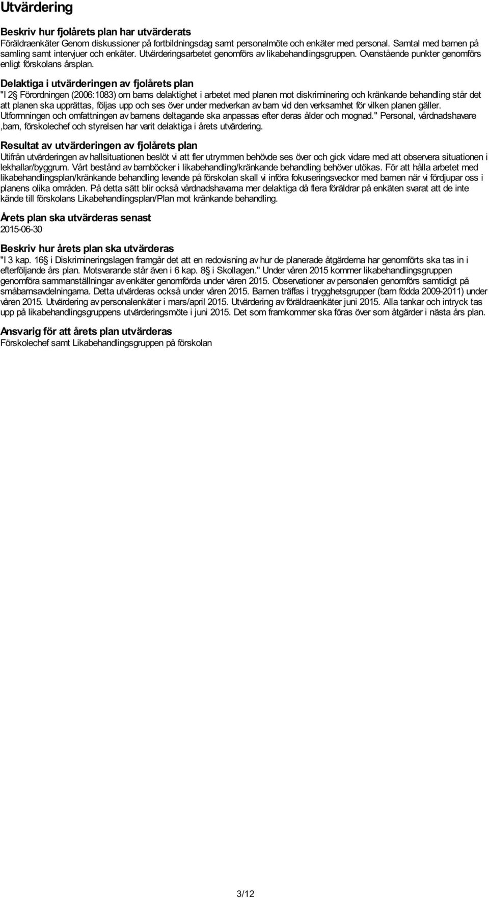 Delaktiga i utvärderingen av fjolårets plan "I 2 Förordningen (2006:1083) om barns delaktighet i arbetet med planen mot diskriminering och kränkande behandling står det att planen ska upprättas,