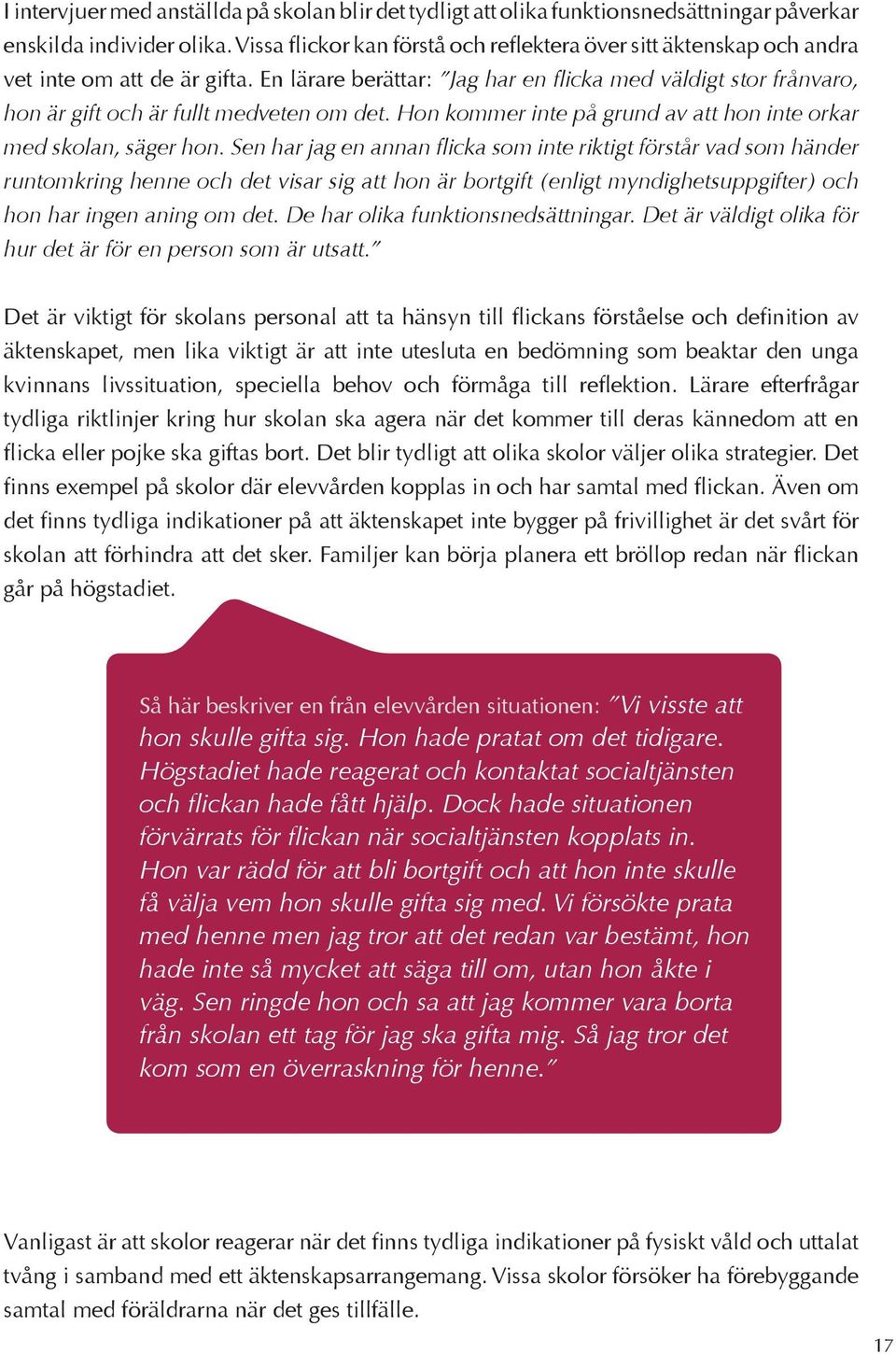 En lärare berättar: Jag har en flicka med väldigt stor frånvaro, hon är gift och är fullt medveten om det. Hon kommer inte på grund av att hon inte orkar med skolan, säger hon.