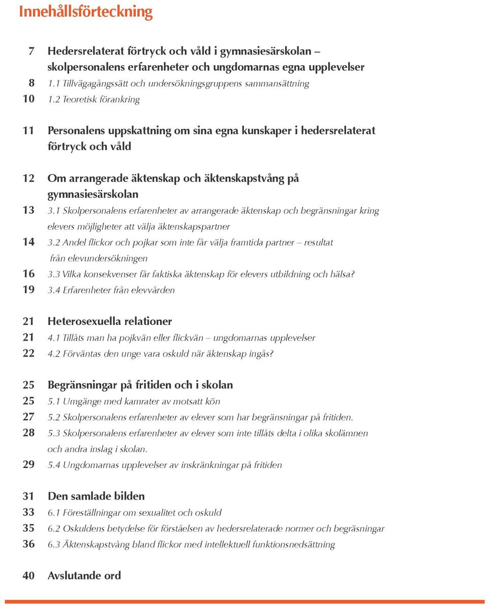 2 Teoretisk förankring Personalens uppskattning om sina egna kunskaper i hedersrelaterat förtryck och våld Om arrangerade äktenskap och äktenskapstvång på gymnasiesärskolan 3.