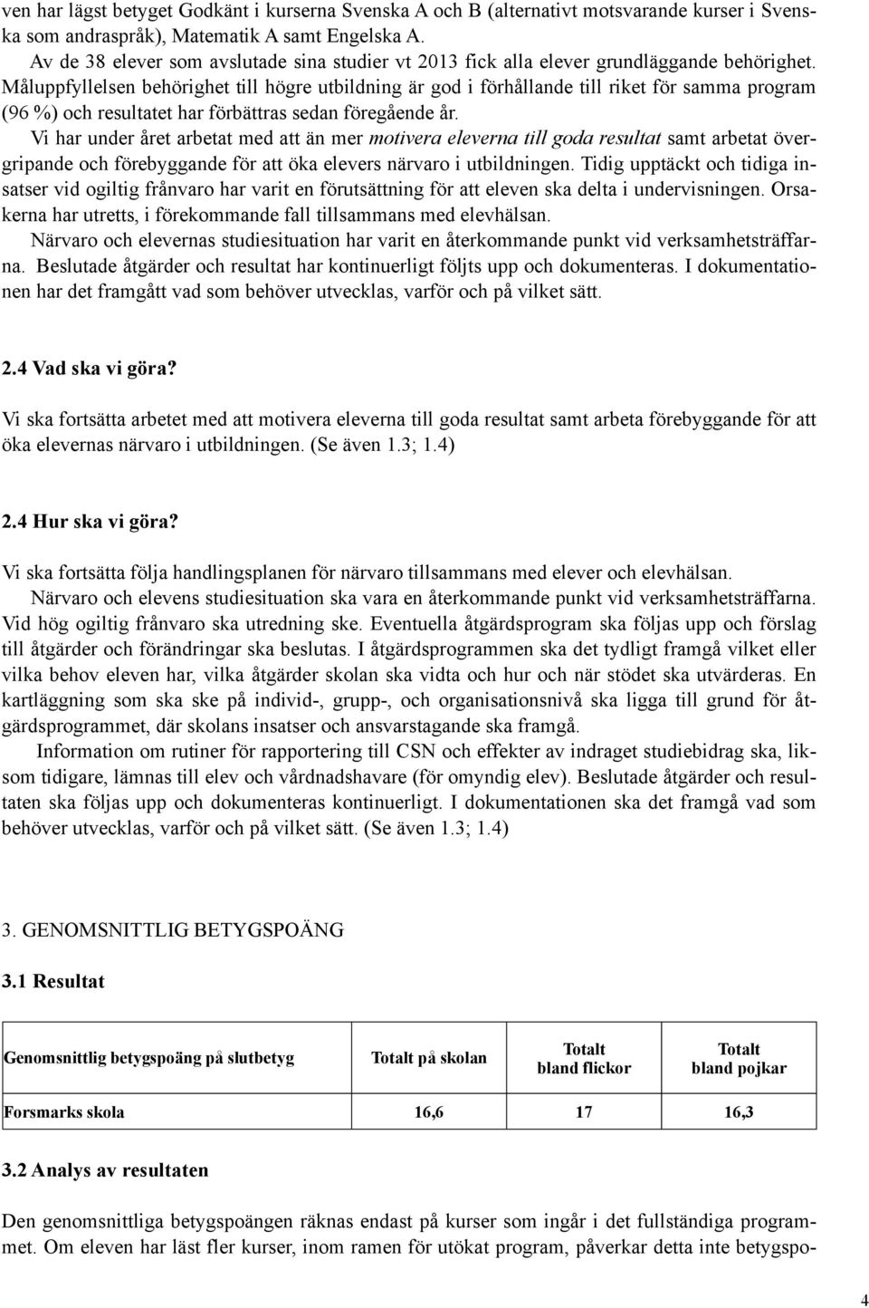Måluppfyllelsen behörighet till högre utbildning är god i förhållande till riket för samma program (96 %) och resultatet har förbättras sedan föregående år.