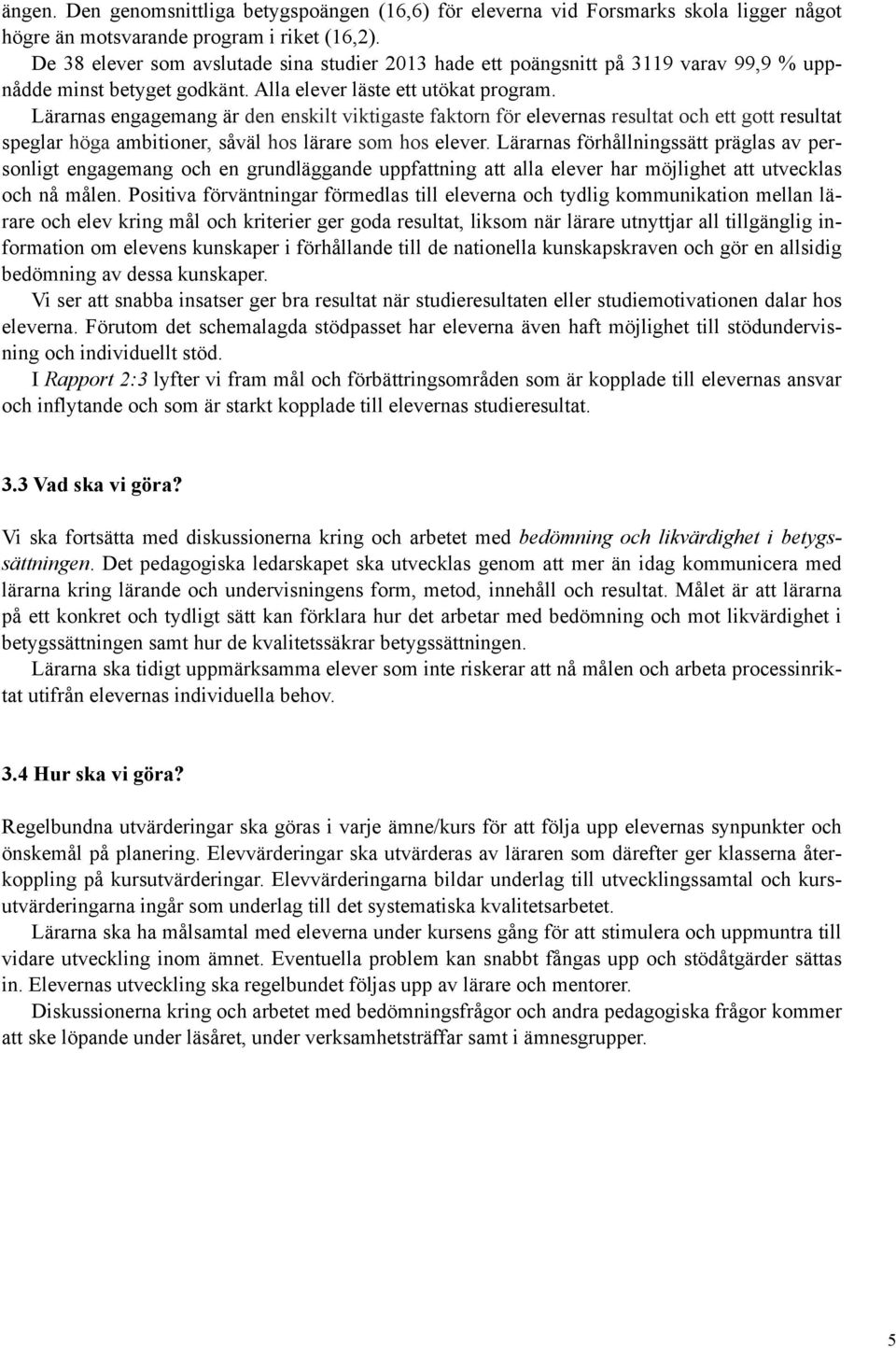 Lärarnas engagemang är den enskilt viktigaste faktorn för elevernas resultat och ett gott resultat speglar höga ambitioner, såväl hos lärare som hos elever.