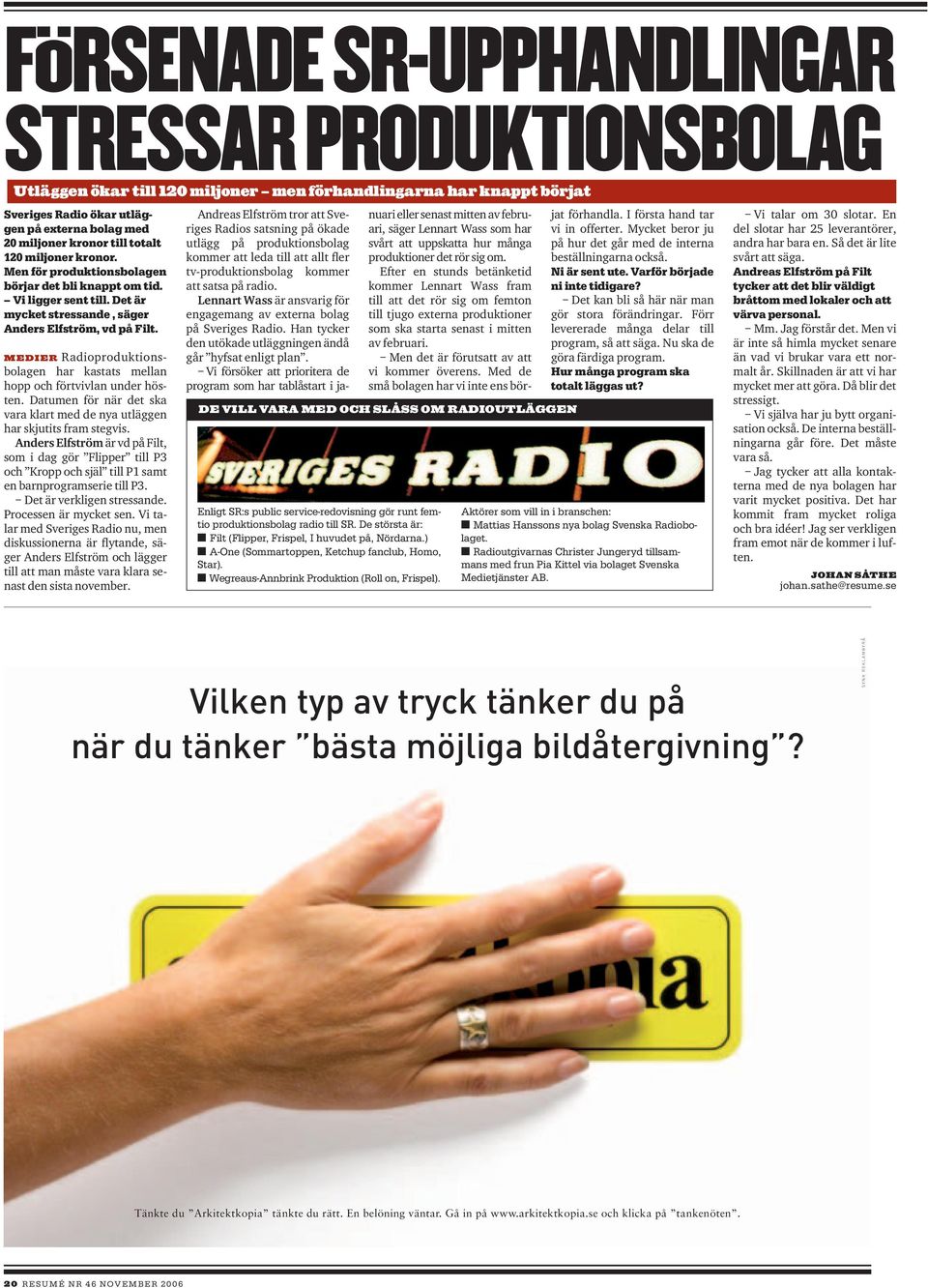 MEDIER Radioproduktionsbolagen har kastats mellan hopp och förtvivlan under hösten. Datumen för när det ska vara klart med de nya utläggen har skjutits fram stegvis.